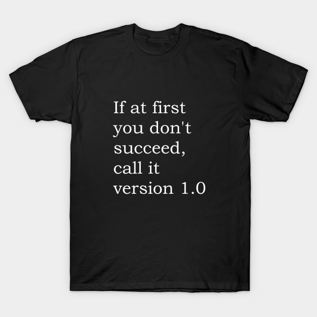 If at first you don't succeed, call it version 1.0 T-Shirt by cJillian